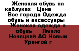 Женская обувь на каблуках › Цена ­ 1 000 - Все города Одежда, обувь и аксессуары » Женская одежда и обувь   . Ямало-Ненецкий АО,Новый Уренгой г.